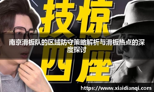 南京滑板队的区域防守策略解析与滑板热点的深度探讨