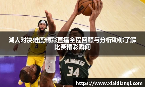 湖人对决雄鹿精彩直播全程回顾与分析助你了解比赛精彩瞬间